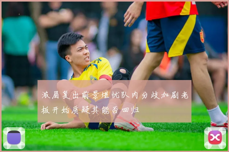 浓眉复出前景堪忧队内分歧加剧老板开始质疑其能否回归