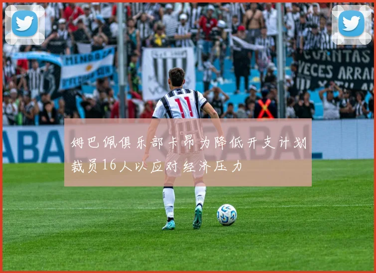 姆巴佩俱乐部卡昂为降低开支计划裁员16人以应对经济压力